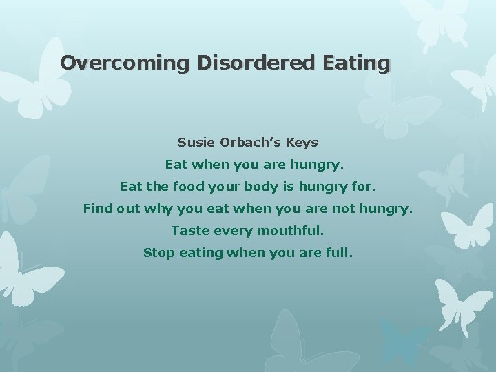 Overcoming Disordered Eating Susie Orbach’s Keys Eat when you are hungry. Eat the food