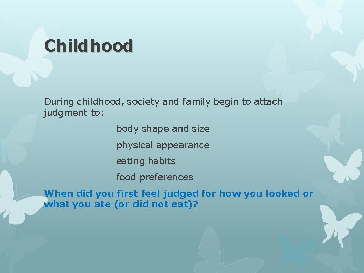 Childhood During childhood, society and family begin to attach judgment to: body shape and