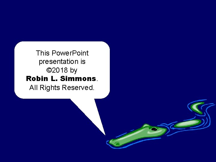 This Power. Point presentation is © 2018 by Robin L. Simmons. All Rights Reserved.
