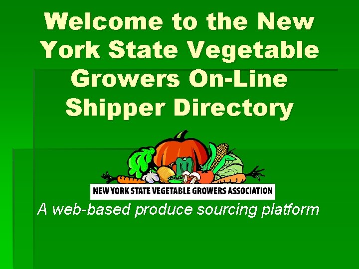 Welcome to the New York State Vegetable Growers On-Line Shipper Directory A web-based produce