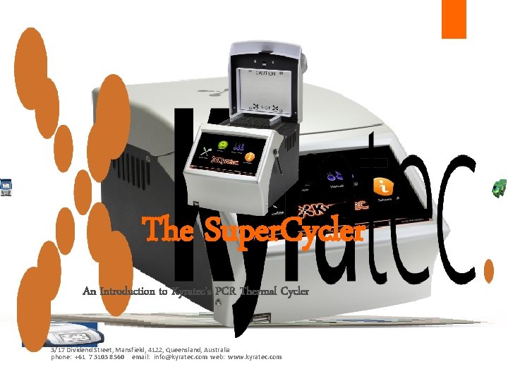 The Super. Cycler An Introduction to Kyratec’s PCR Thermal Cycler 3/17 Dividend Street, Mansfield, The Super. Cycler An Introduction to Kyratec’s PCR Thermal Cycler 3/17 Dividend Street, Mansfield,