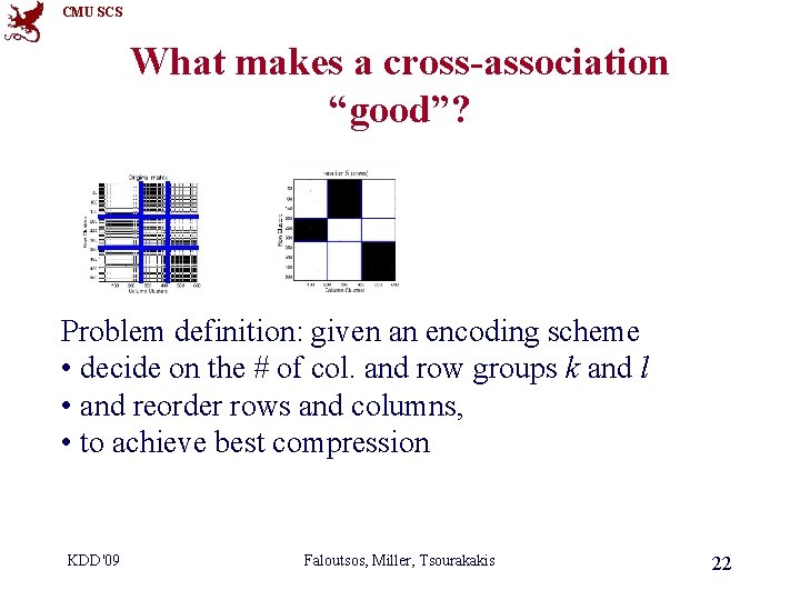 CMU SCS What makes a cross-association “good”? Problem definition: given an encoding scheme •