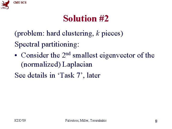 CMU SCS Solution #2 (problem: hard clustering, k pieces) Spectral partitioning: • Consider the