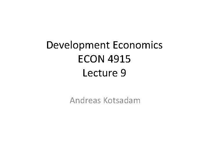 Development Economics ECON 4915 Lecture 9 Andreas Kotsadam 