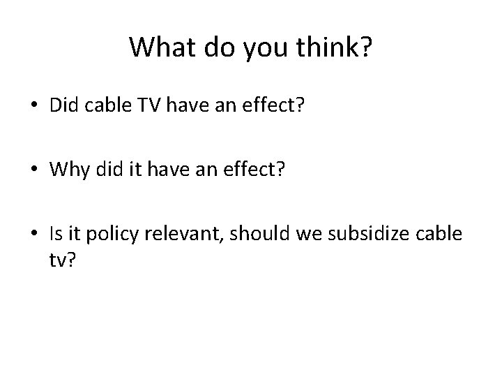 What do you think? • Did cable TV have an effect? • Why did