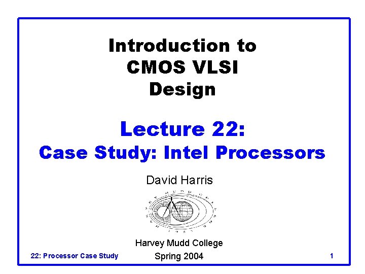 Introduction to CMOS VLSI Design Lecture 22: Case Study: Intel Processors David Harris 22: