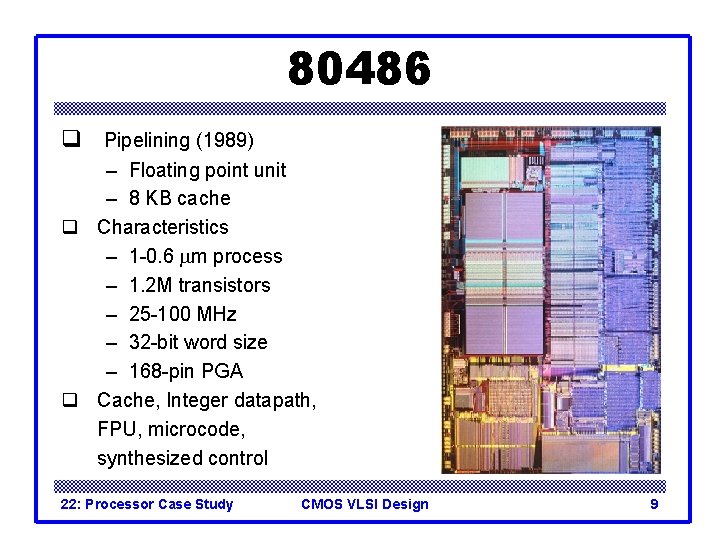 80486 q Pipelining (1989) – Floating point unit – 8 KB cache q Characteristics