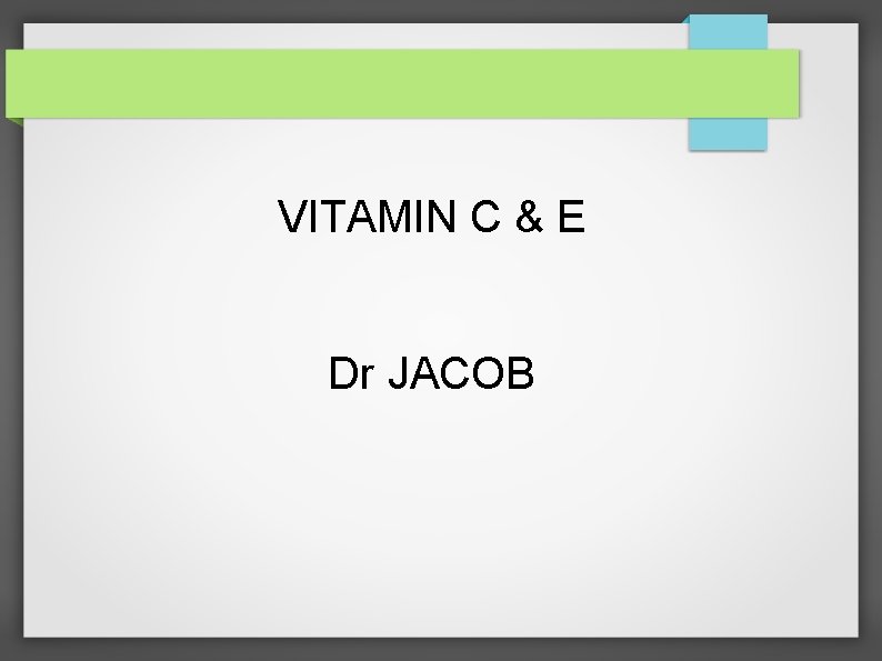 VITAMIN C & E Dr JACOB 