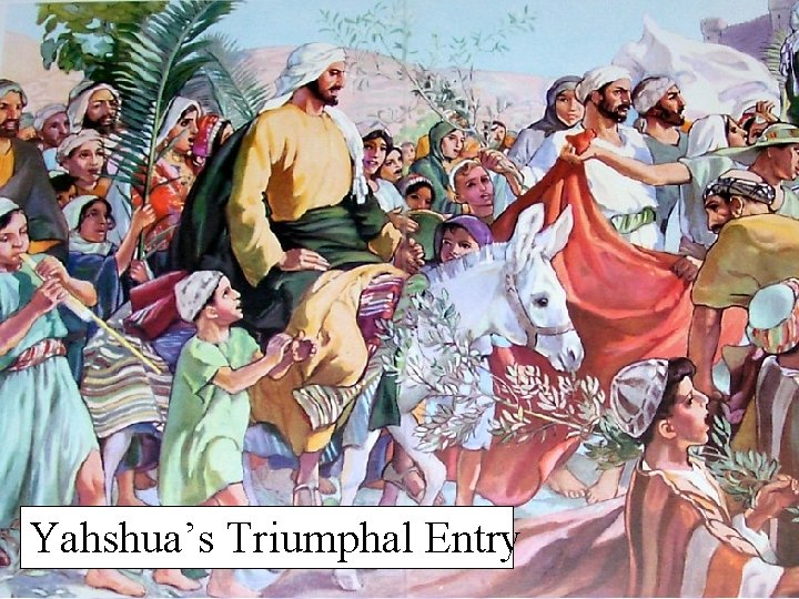 Yahshua’s Triumphal Entry 