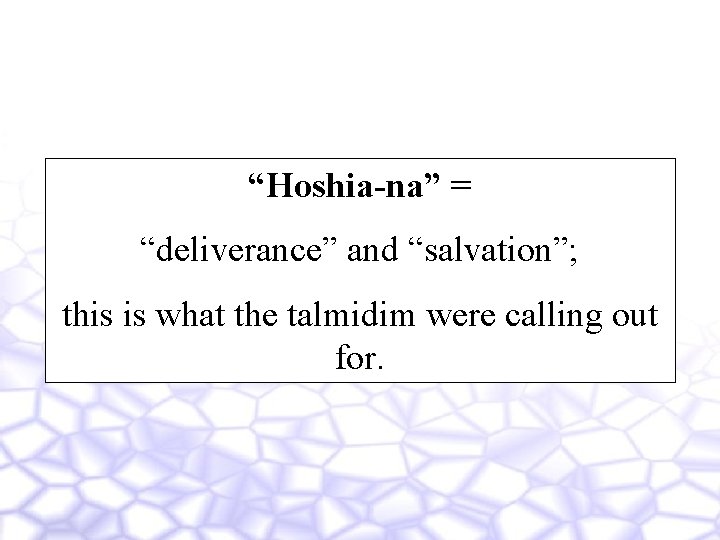 “Hoshia-na” = “deliverance” and “salvation”; this is what the talmidim were calling out for.