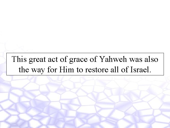 This great act of grace of Yahweh was also the way for Him to