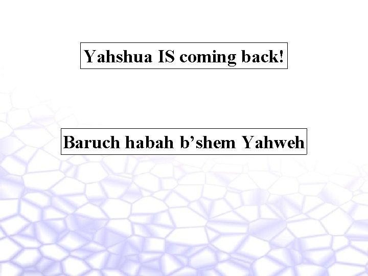 Yahshua IS coming back! Baruch habah b’shem Yahweh 
