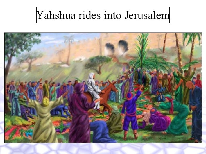 Yahshua rides into Jerusalem 
