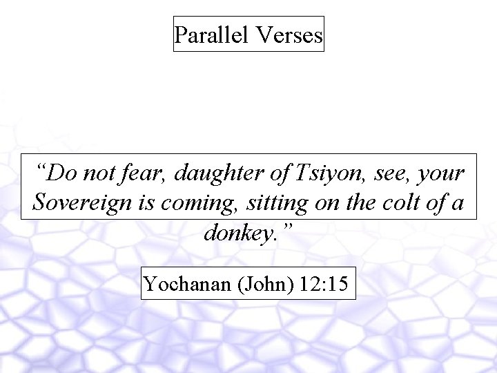 Parallel Verses “Do not fear, daughter of Tsiyon, see, your Sovereign is coming, sitting