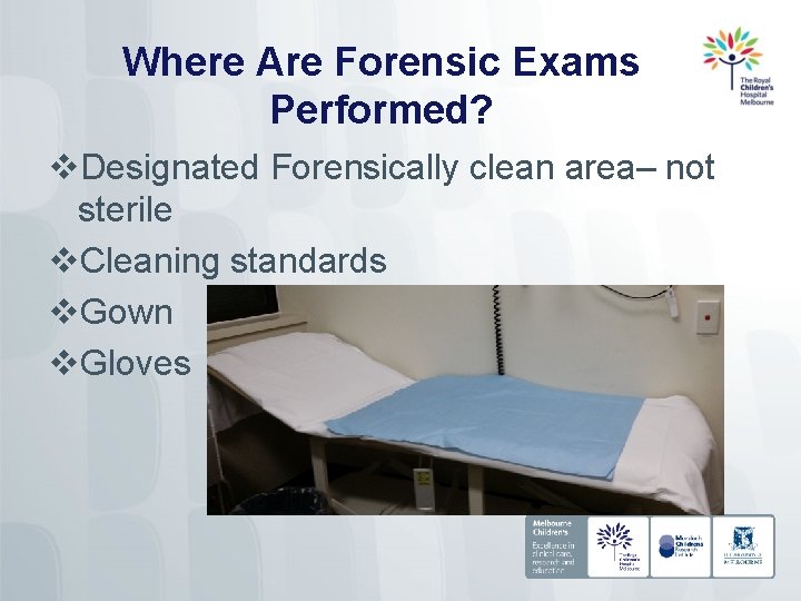 Where Are Forensic Exams Performed? v. Designated Forensically clean area– not sterile v. Cleaning