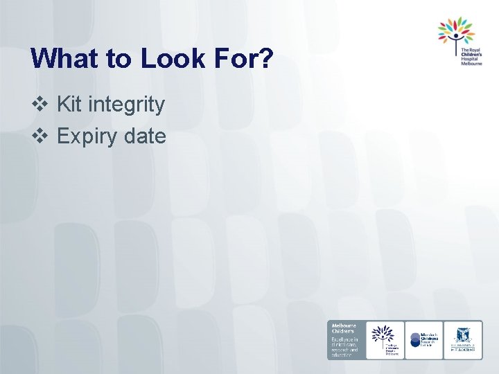 What to Look For? v Kit integrity v Expiry date 