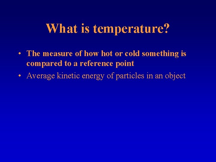 What is temperature? • The measure of how hot or cold something is compared