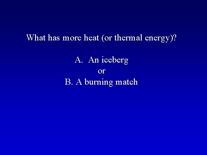 What has more heat (or thermal energy)? A. An iceberg or B. A burning