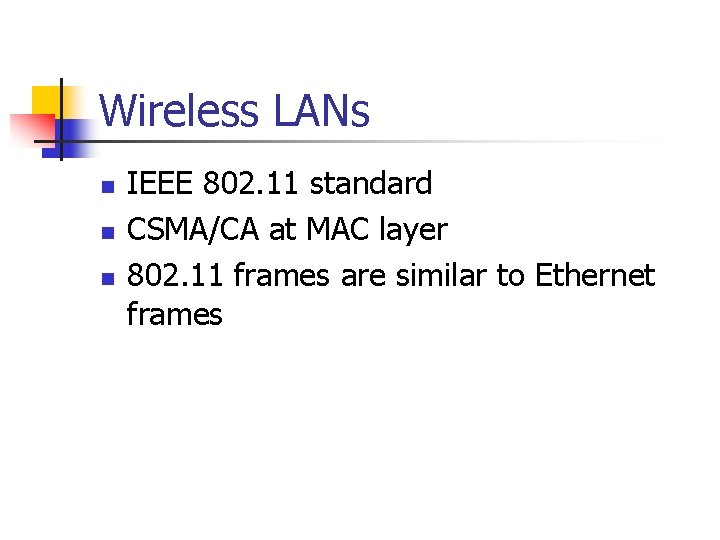 Wireless LANs n n n IEEE 802. 11 standard CSMA/CA at MAC layer 802. Wireless LANs n n n IEEE 802. 11 standard CSMA/CA at MAC layer 802.