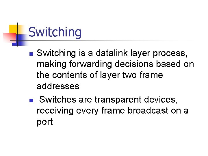 Switching n n Switching is a datalink layer process, making forwarding decisions based on Switching n n Switching is a datalink layer process, making forwarding decisions based on