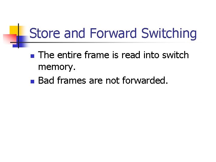 Store and Forward Switching n n The entire frame is read into switch memory. Store and Forward Switching n n The entire frame is read into switch memory.