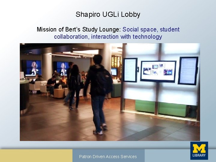 Shapiro UGLi Lobby Mission of Bert’s Study Lounge: Social space, student collaboration, interaction with