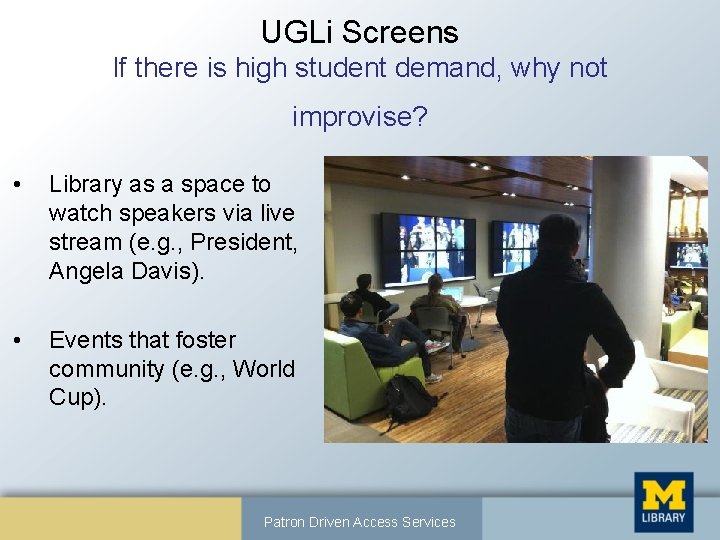 UGLi Screens If there is high student demand, why not improvise? • Library as