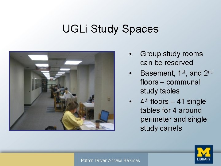 UGLi Study Spaces • • • Patron Driven Access Services Group study rooms can