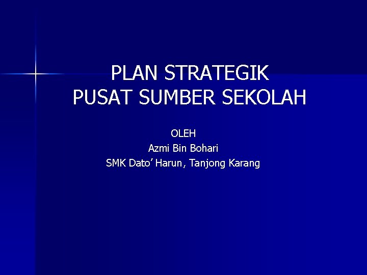 PLAN STRATEGIK PUSAT SUMBER SEKOLAH OLEH Azmi Bin Bohari SMK Dato’ Harun, Tanjong Karang