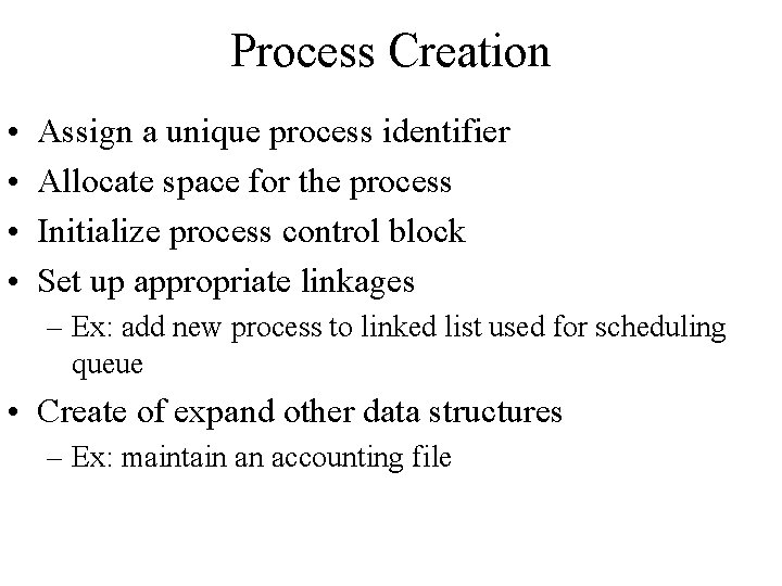 Process Creation • • Assign a unique process identifier Allocate space for the process