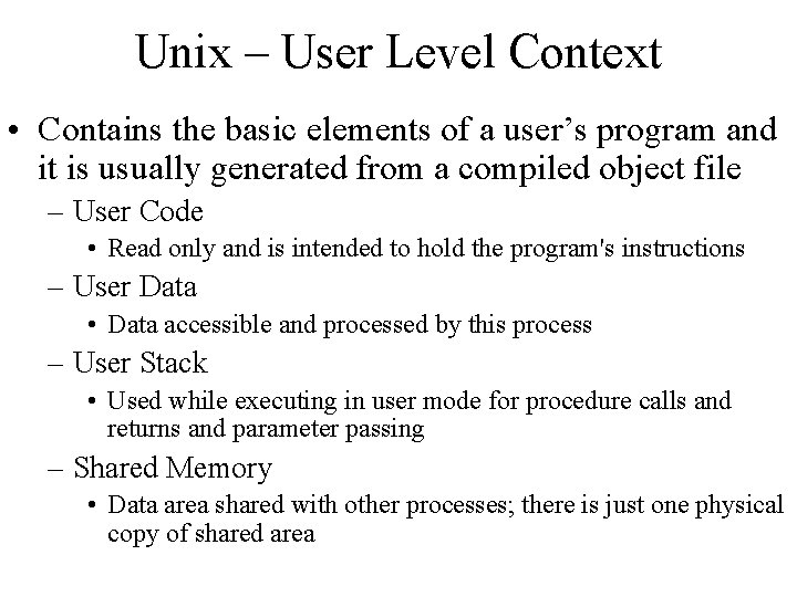 Unix – User Level Context • Contains the basic elements of a user’s program