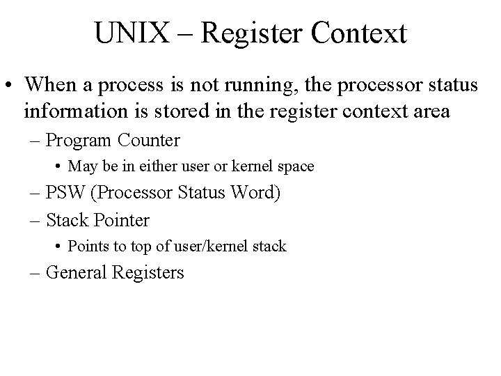 UNIX – Register Context • When a process is not running, the processor status