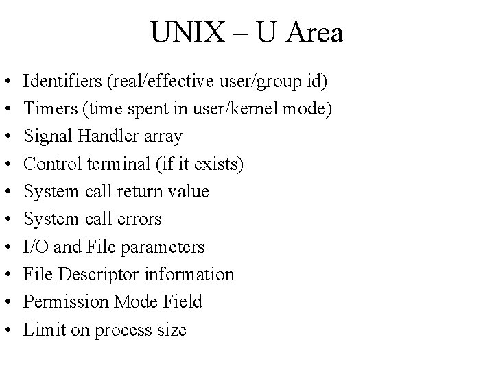 UNIX – U Area • • • Identifiers (real/effective user/group id) Timers (time spent