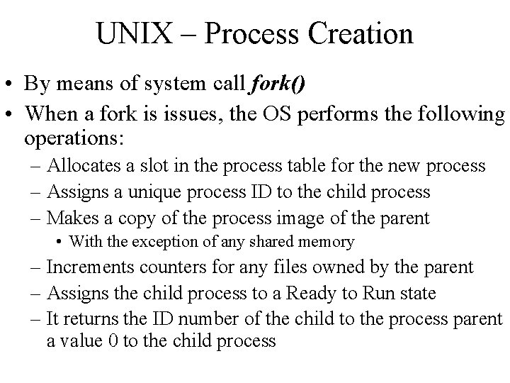 UNIX – Process Creation • By means of system call fork() • When a