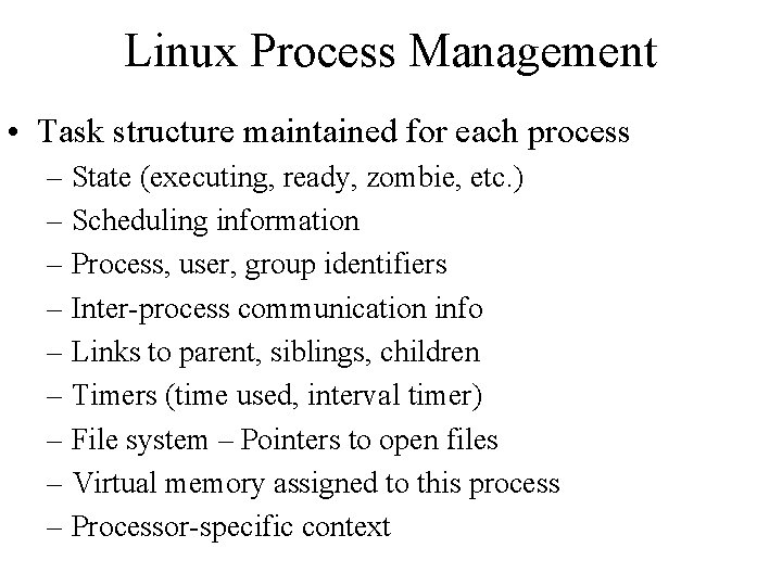 Linux Process Management • Task structure maintained for each process – State (executing, ready,