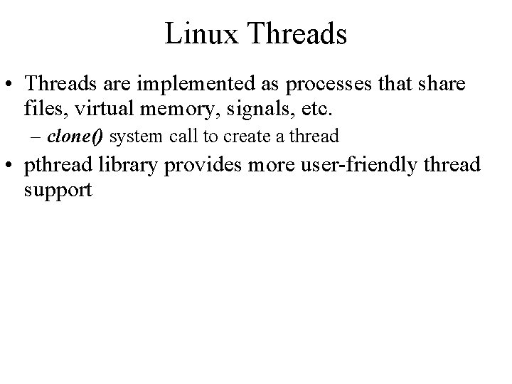 Linux Threads • Threads are implemented as processes that share files, virtual memory, signals,