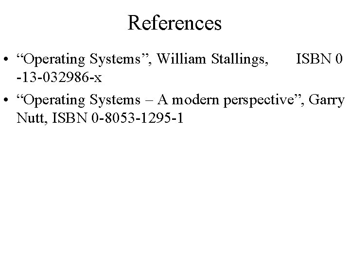 References • “Operating Systems”, William Stallings, ISBN 0 -13 -032986 -x • “Operating Systems