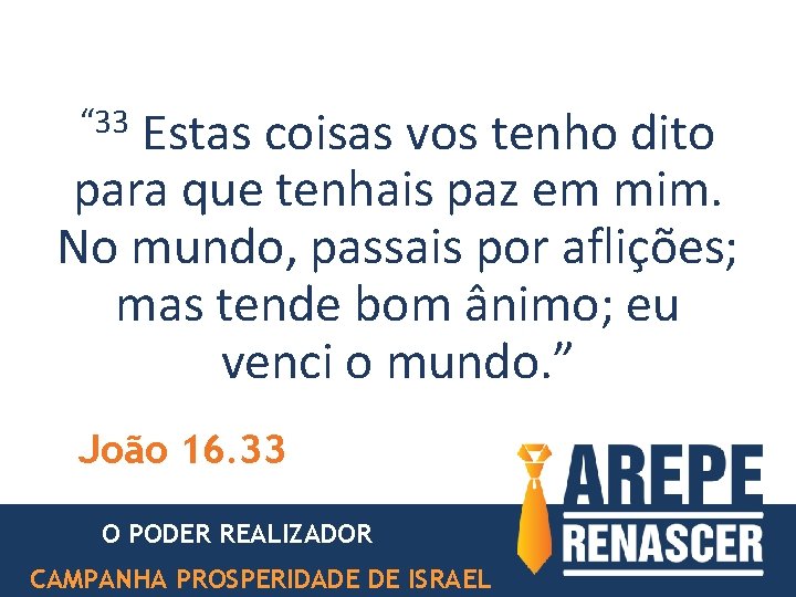 “ 33 Estas coisas vos tenho dito para que tenhais paz em mim. No “ 33 Estas coisas vos tenho dito para que tenhais paz em mim. No