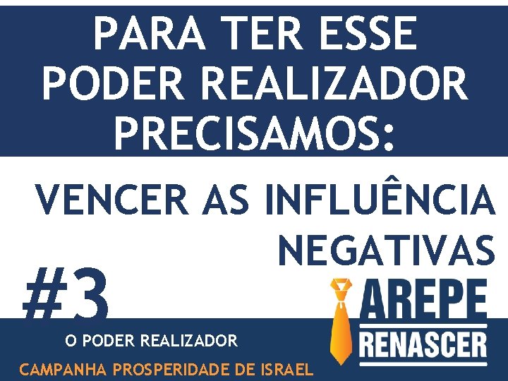 PARA TER ESSE PODER REALIZADOR PRECISAMOS: VENCER AS INFLUÊNCIA NEGATIVAS #3 O PODER REALIZADOR PARA TER ESSE PODER REALIZADOR PRECISAMOS: VENCER AS INFLUÊNCIA NEGATIVAS #3 O PODER REALIZADOR