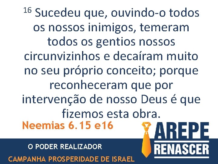 16 Sucedeu que, ouvindo-o todos os nossos inimigos, temeram todos os gentios nossos circunvizinhos 16 Sucedeu que, ouvindo-o todos os nossos inimigos, temeram todos os gentios nossos circunvizinhos