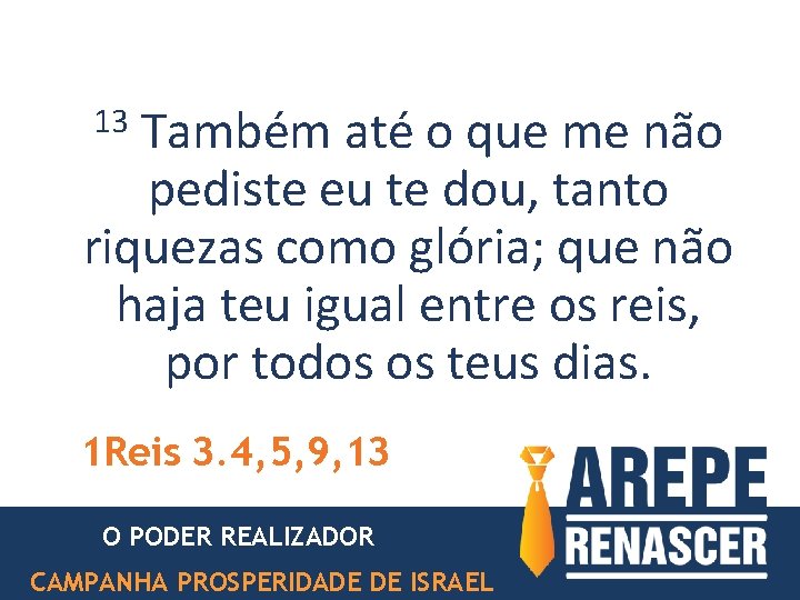 13 Também até o que me não pediste eu te dou, tanto riquezas como 13 Também até o que me não pediste eu te dou, tanto riquezas como