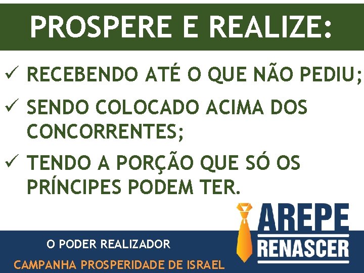 PROSPERE E REALIZE: ü RECEBENDO ATÉ O QUE NÃO PEDIU; ü SENDO COLOCADO ACIMA PROSPERE E REALIZE: ü RECEBENDO ATÉ O QUE NÃO PEDIU; ü SENDO COLOCADO ACIMA