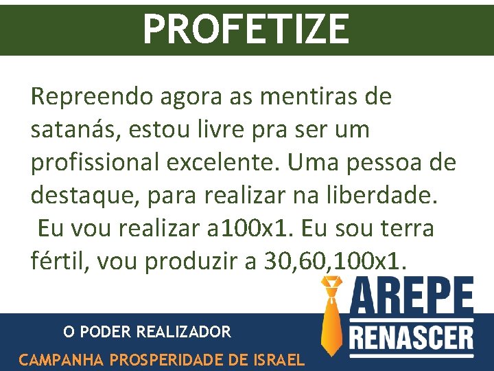PROFETIZE Repreendo agora as mentiras de satanás, estou livre pra ser um profissional excelente. PROFETIZE Repreendo agora as mentiras de satanás, estou livre pra ser um profissional excelente.