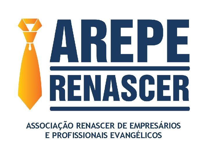 ASSOCIAÇÃO RENASCER DE EMPRESÁRIOS E PROFISSIONAIS EVANGÉLICOS ASSOCIAÇÃO RENASCER DE EMPRESÁRIOS E PROFISSIONAIS EVANGÉLICOS