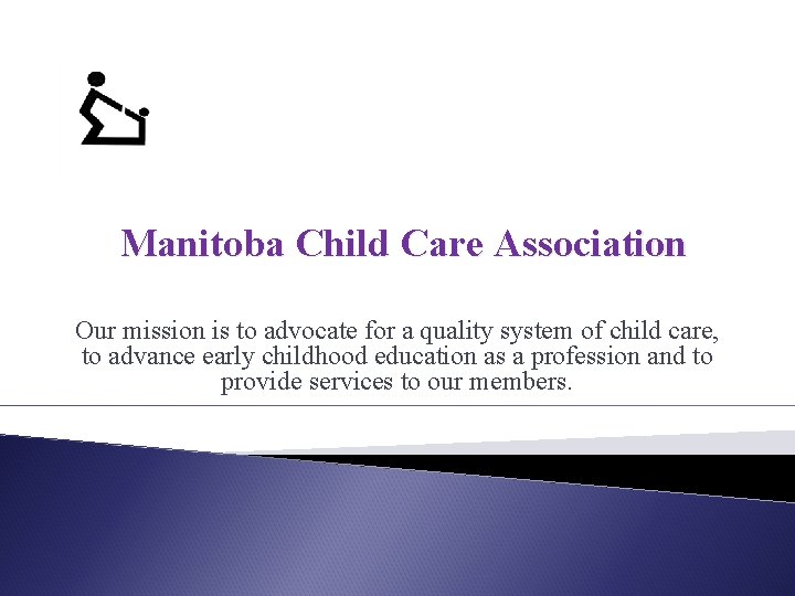 Manitoba Child Care Association Our mission is to advocate for a quality system of