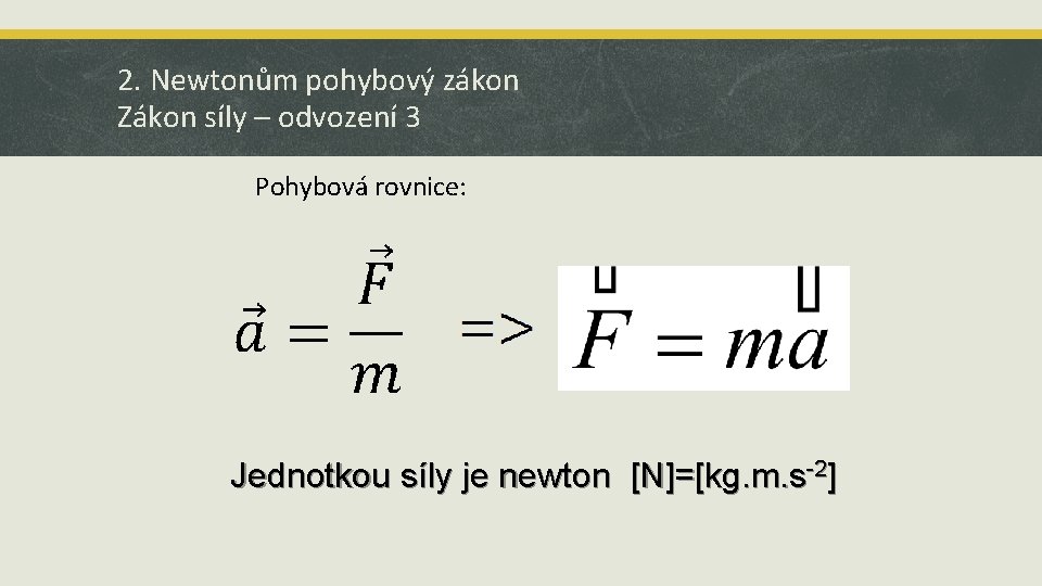 2. Newtonům pohybový zákon Zákon síly – odvození 3 Pohybová rovnice: Jednotkou síly je