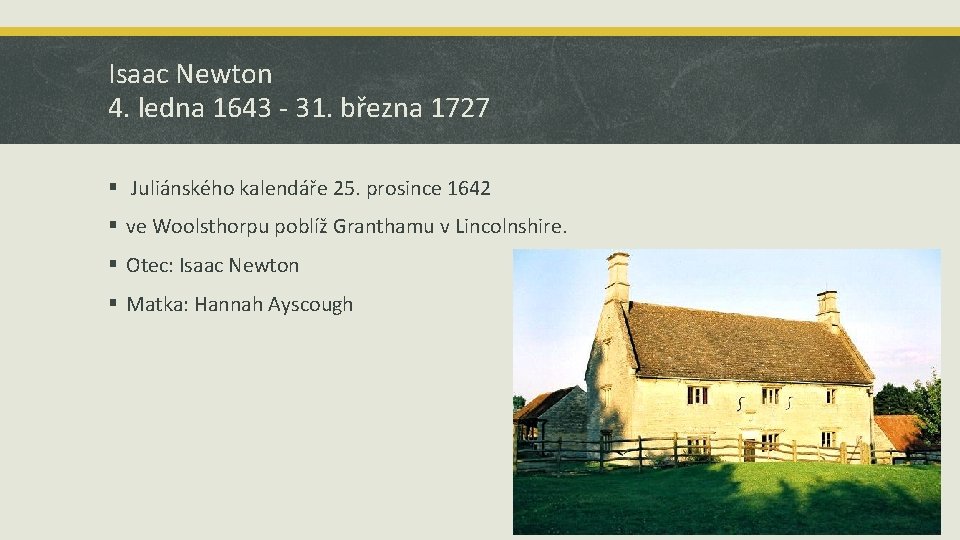 Isaac Newton 4. ledna 1643 - 31. března 1727 § Juliánského kalendáře 25. prosince