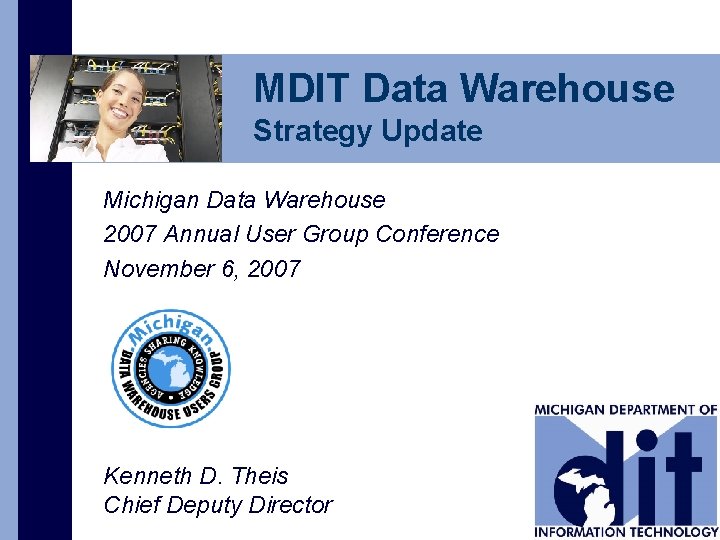 MDIT Data Warehouse Strategy Update Michigan Data Warehouse 2007 Annual User Group Conference November