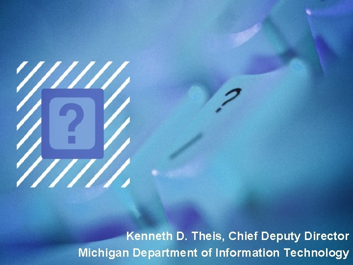 Kenneth D. Theis, Chief Deputy Director Michigan Department of Information Technology 20 State of