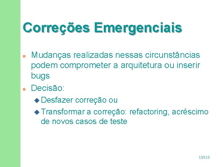 Correções Emergenciais n n Mudanças realizadas nessas circunstâncias podem comprometer a arquitetura ou inserir